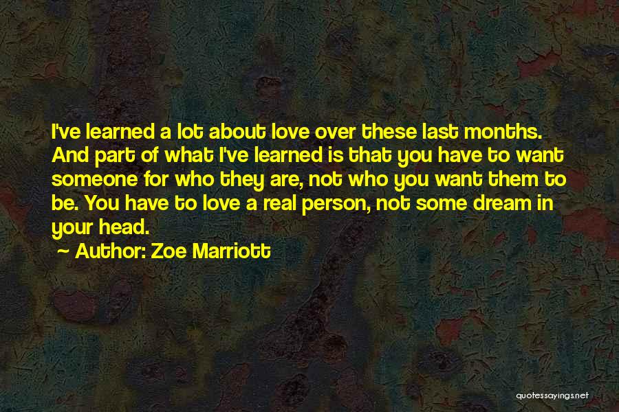 Zoe Marriott Quotes: I've Learned A Lot About Love Over These Last Months. And Part Of What I've Learned Is That You Have