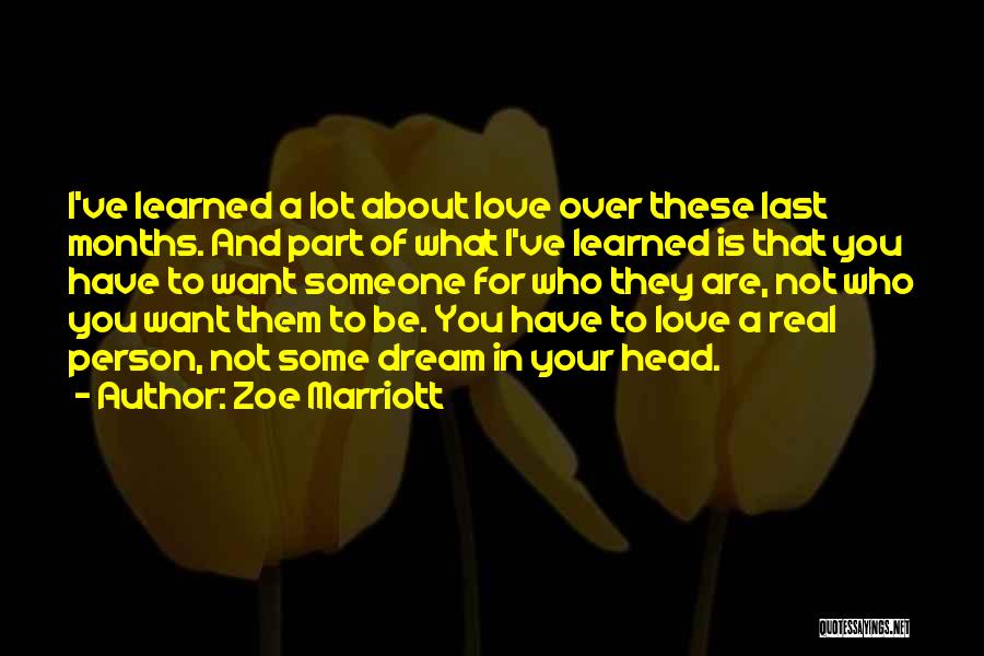 Zoe Marriott Quotes: I've Learned A Lot About Love Over These Last Months. And Part Of What I've Learned Is That You Have