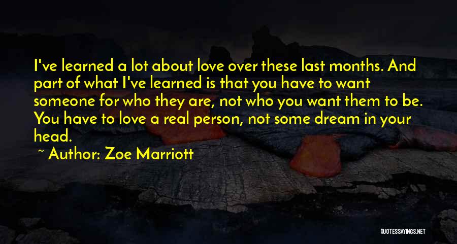 Zoe Marriott Quotes: I've Learned A Lot About Love Over These Last Months. And Part Of What I've Learned Is That You Have