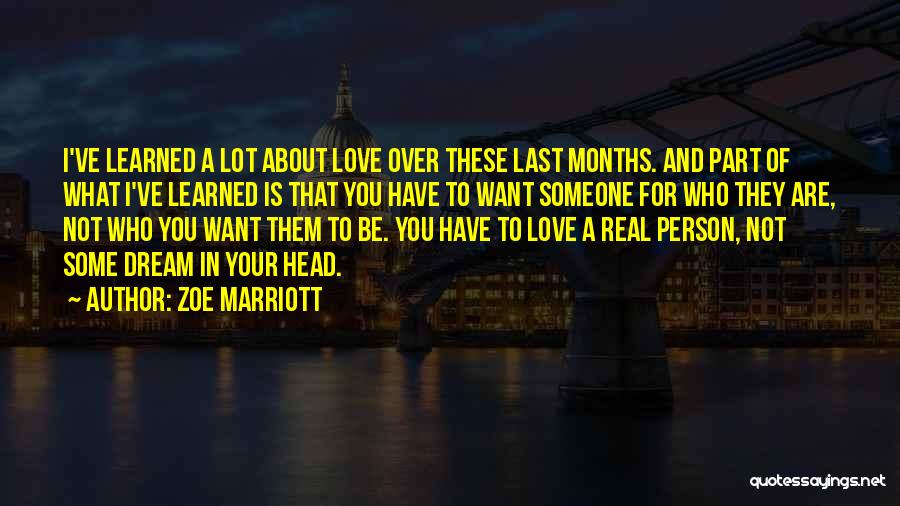 Zoe Marriott Quotes: I've Learned A Lot About Love Over These Last Months. And Part Of What I've Learned Is That You Have