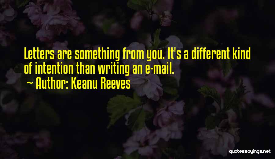 Keanu Reeves Quotes: Letters Are Something From You. It's A Different Kind Of Intention Than Writing An E-mail.