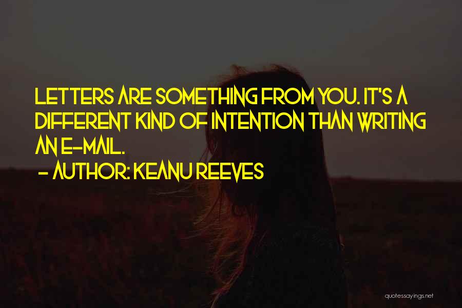 Keanu Reeves Quotes: Letters Are Something From You. It's A Different Kind Of Intention Than Writing An E-mail.