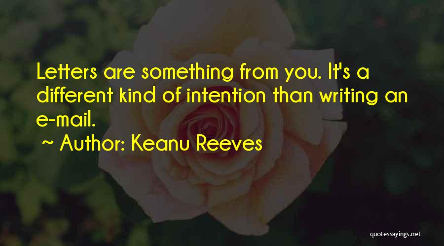 Keanu Reeves Quotes: Letters Are Something From You. It's A Different Kind Of Intention Than Writing An E-mail.