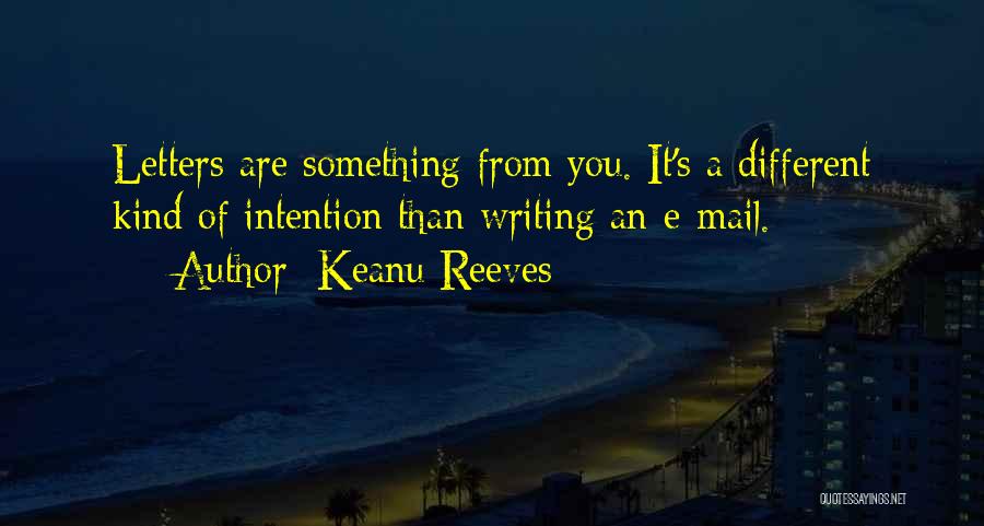 Keanu Reeves Quotes: Letters Are Something From You. It's A Different Kind Of Intention Than Writing An E-mail.