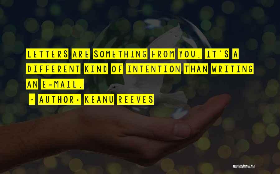 Keanu Reeves Quotes: Letters Are Something From You. It's A Different Kind Of Intention Than Writing An E-mail.