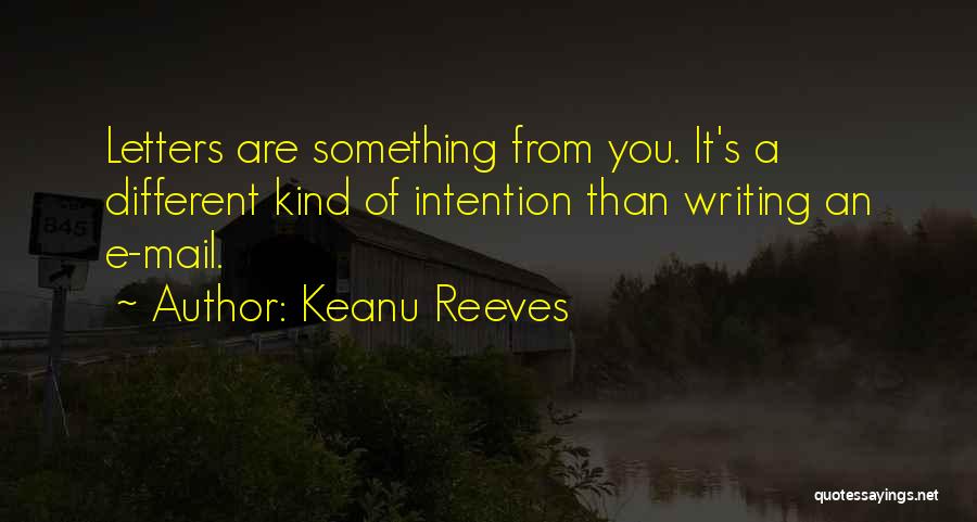 Keanu Reeves Quotes: Letters Are Something From You. It's A Different Kind Of Intention Than Writing An E-mail.