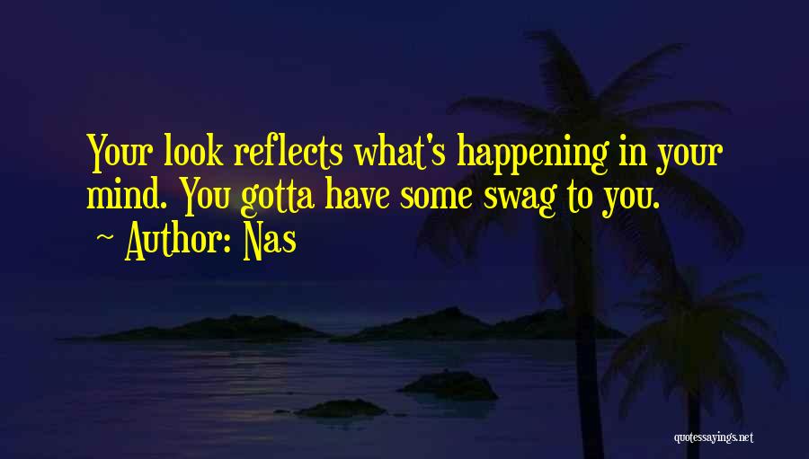Nas Quotes: Your Look Reflects What's Happening In Your Mind. You Gotta Have Some Swag To You.