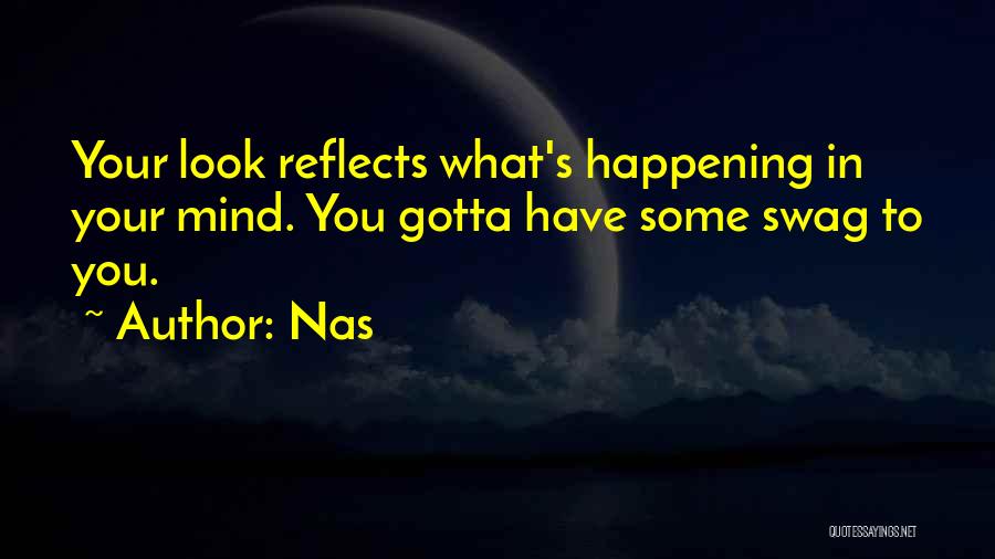 Nas Quotes: Your Look Reflects What's Happening In Your Mind. You Gotta Have Some Swag To You.