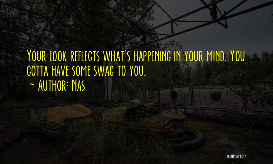 Nas Quotes: Your Look Reflects What's Happening In Your Mind. You Gotta Have Some Swag To You.