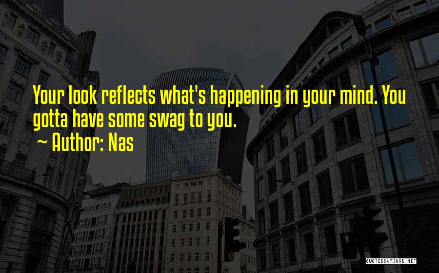 Nas Quotes: Your Look Reflects What's Happening In Your Mind. You Gotta Have Some Swag To You.