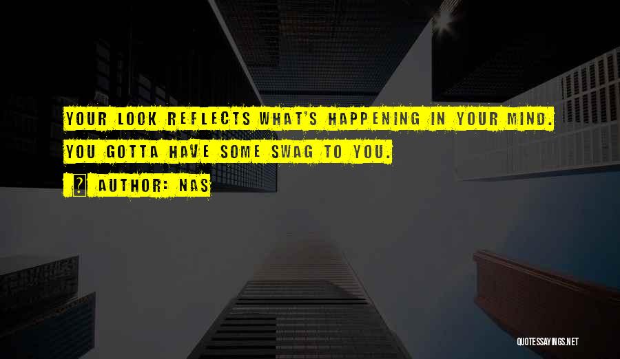 Nas Quotes: Your Look Reflects What's Happening In Your Mind. You Gotta Have Some Swag To You.