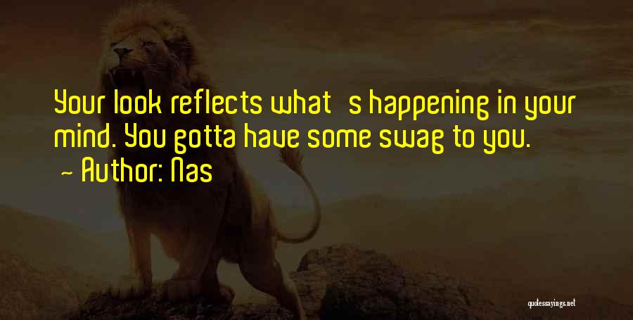 Nas Quotes: Your Look Reflects What's Happening In Your Mind. You Gotta Have Some Swag To You.