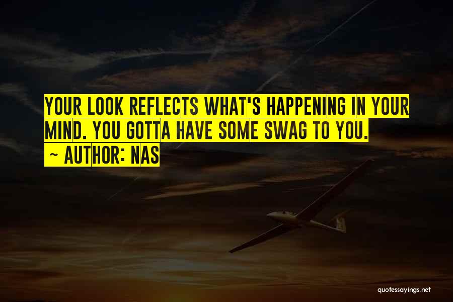 Nas Quotes: Your Look Reflects What's Happening In Your Mind. You Gotta Have Some Swag To You.