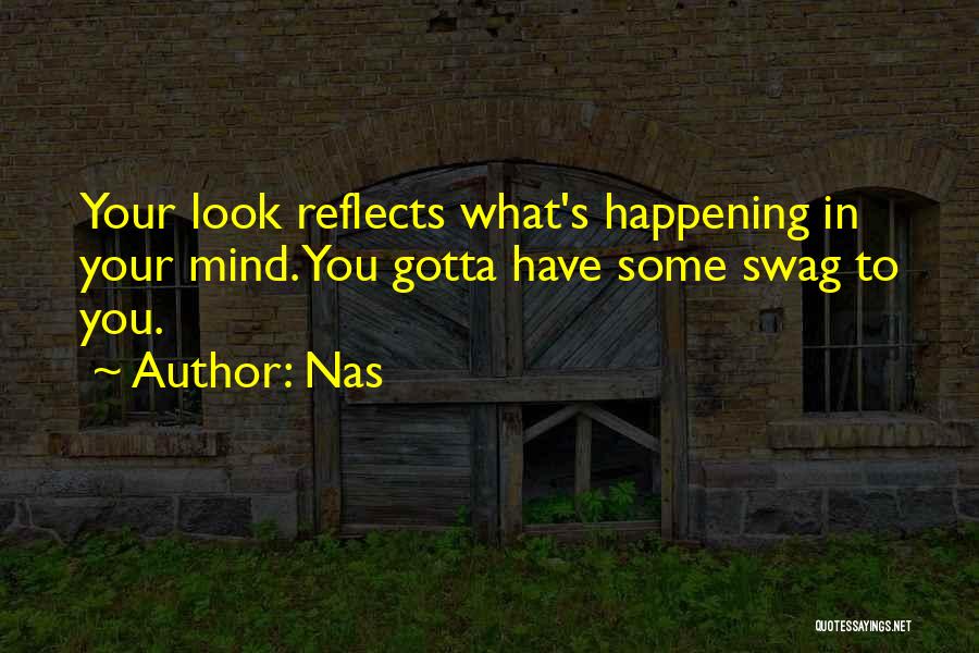 Nas Quotes: Your Look Reflects What's Happening In Your Mind. You Gotta Have Some Swag To You.