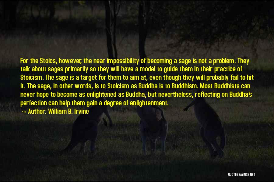 William B. Irvine Quotes: For The Stoics, However, The Near Impossibility Of Becoming A Sage Is Not A Problem. They Talk About Sages Primarily