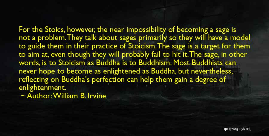 William B. Irvine Quotes: For The Stoics, However, The Near Impossibility Of Becoming A Sage Is Not A Problem. They Talk About Sages Primarily