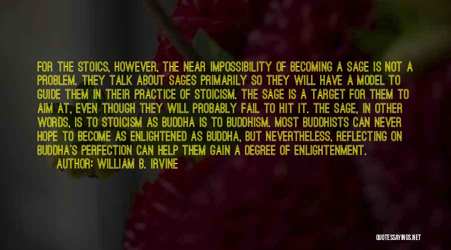 William B. Irvine Quotes: For The Stoics, However, The Near Impossibility Of Becoming A Sage Is Not A Problem. They Talk About Sages Primarily