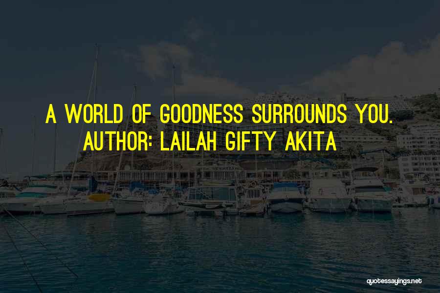 Lailah Gifty Akita Quotes: A World Of Goodness Surrounds You.