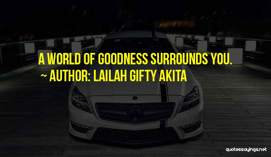 Lailah Gifty Akita Quotes: A World Of Goodness Surrounds You.