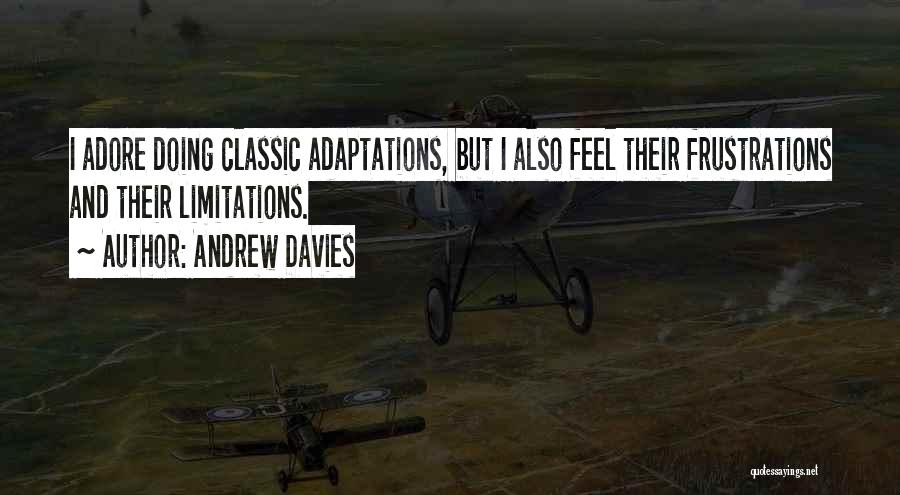 Andrew Davies Quotes: I Adore Doing Classic Adaptations, But I Also Feel Their Frustrations And Their Limitations.