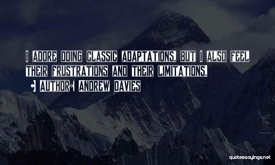 Andrew Davies Quotes: I Adore Doing Classic Adaptations, But I Also Feel Their Frustrations And Their Limitations.