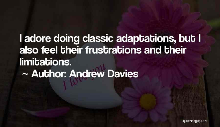 Andrew Davies Quotes: I Adore Doing Classic Adaptations, But I Also Feel Their Frustrations And Their Limitations.
