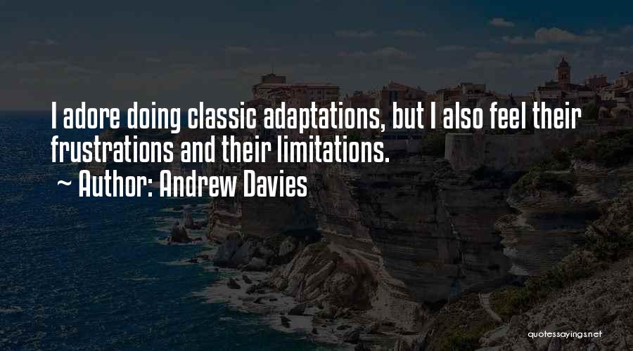 Andrew Davies Quotes: I Adore Doing Classic Adaptations, But I Also Feel Their Frustrations And Their Limitations.