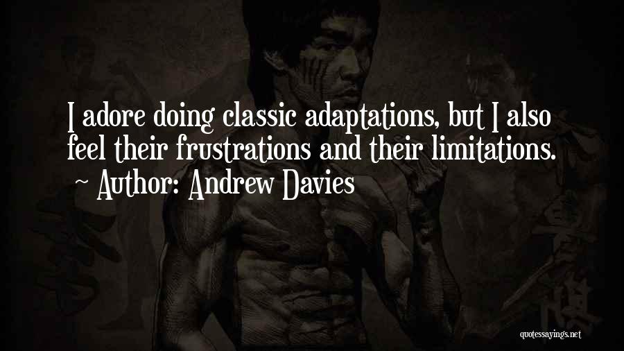 Andrew Davies Quotes: I Adore Doing Classic Adaptations, But I Also Feel Their Frustrations And Their Limitations.