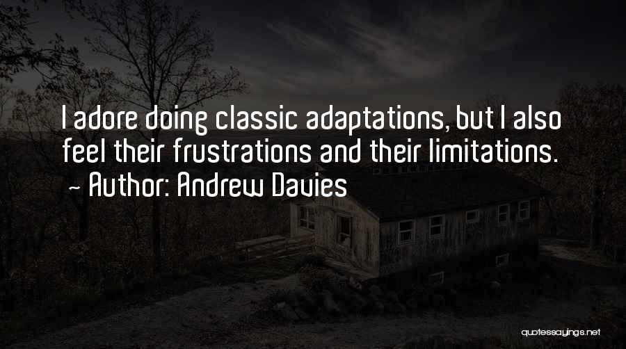 Andrew Davies Quotes: I Adore Doing Classic Adaptations, But I Also Feel Their Frustrations And Their Limitations.
