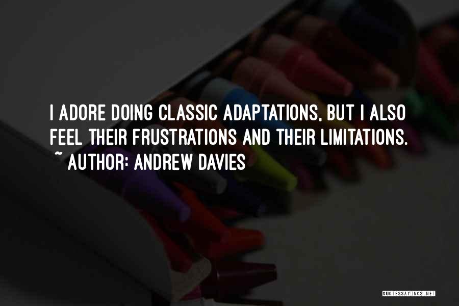Andrew Davies Quotes: I Adore Doing Classic Adaptations, But I Also Feel Their Frustrations And Their Limitations.