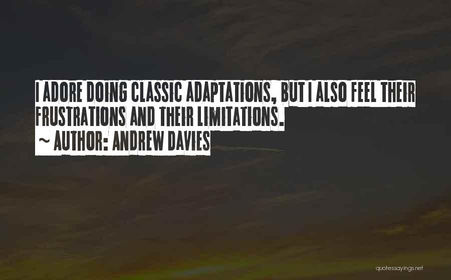 Andrew Davies Quotes: I Adore Doing Classic Adaptations, But I Also Feel Their Frustrations And Their Limitations.