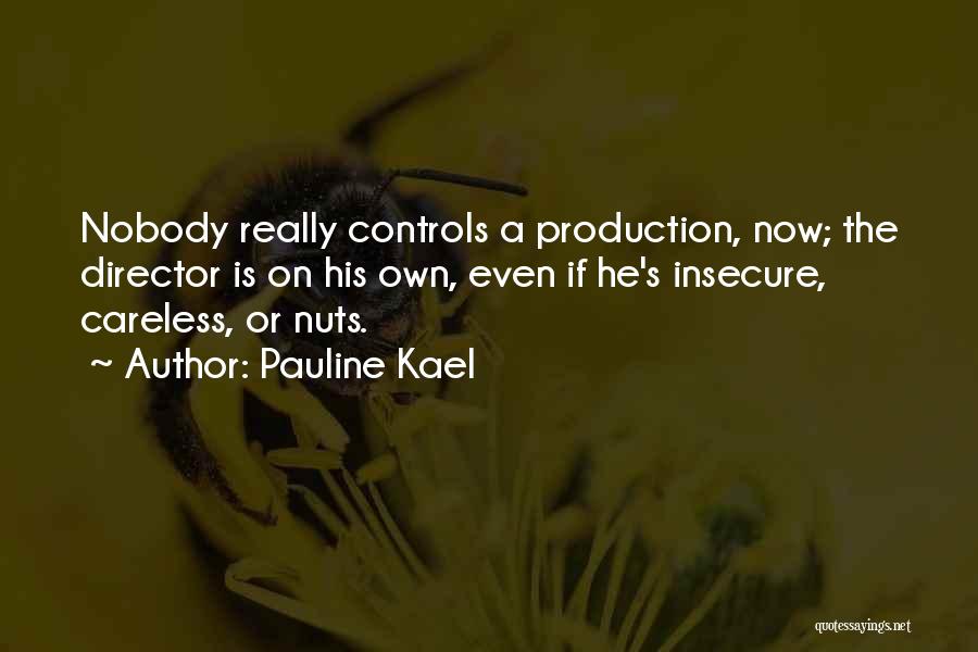 Pauline Kael Quotes: Nobody Really Controls A Production, Now; The Director Is On His Own, Even If He's Insecure, Careless, Or Nuts.