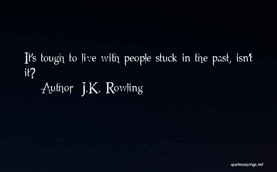 J.K. Rowling Quotes: It's Tough To Live With People Stuck In The Past, Isn't It?