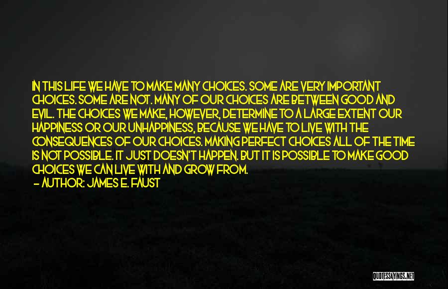 James E. Faust Quotes: In This Life We Have To Make Many Choices. Some Are Very Important Choices. Some Are Not. Many Of Our