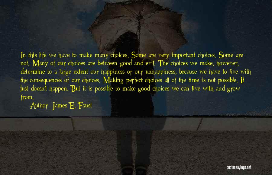 James E. Faust Quotes: In This Life We Have To Make Many Choices. Some Are Very Important Choices. Some Are Not. Many Of Our