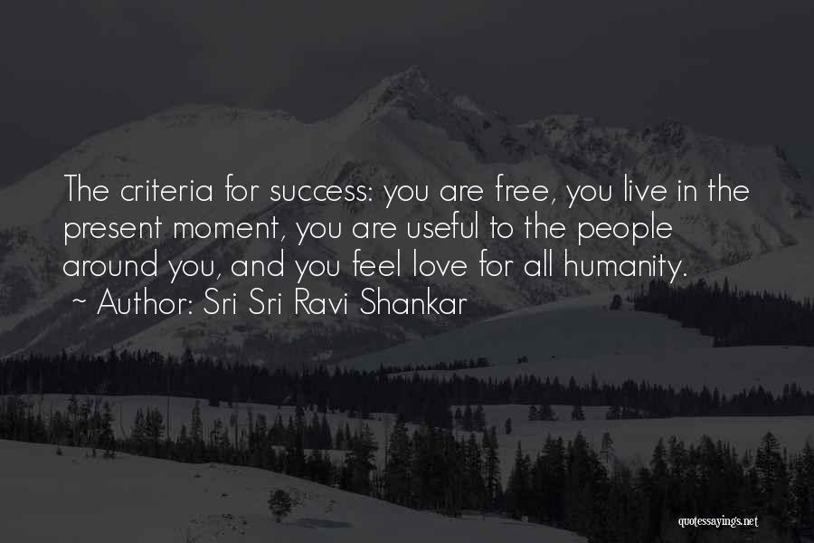 Sri Sri Ravi Shankar Quotes: The Criteria For Success: You Are Free, You Live In The Present Moment, You Are Useful To The People Around