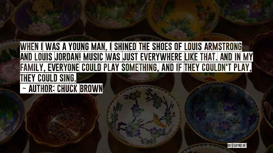 Chuck Brown Quotes: When I Was A Young Man, I Shined The Shoes Of Louis Armstrong And Louis Jordan! Music Was Just Everywhere