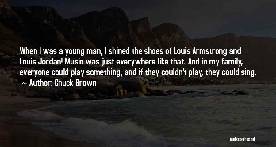 Chuck Brown Quotes: When I Was A Young Man, I Shined The Shoes Of Louis Armstrong And Louis Jordan! Music Was Just Everywhere