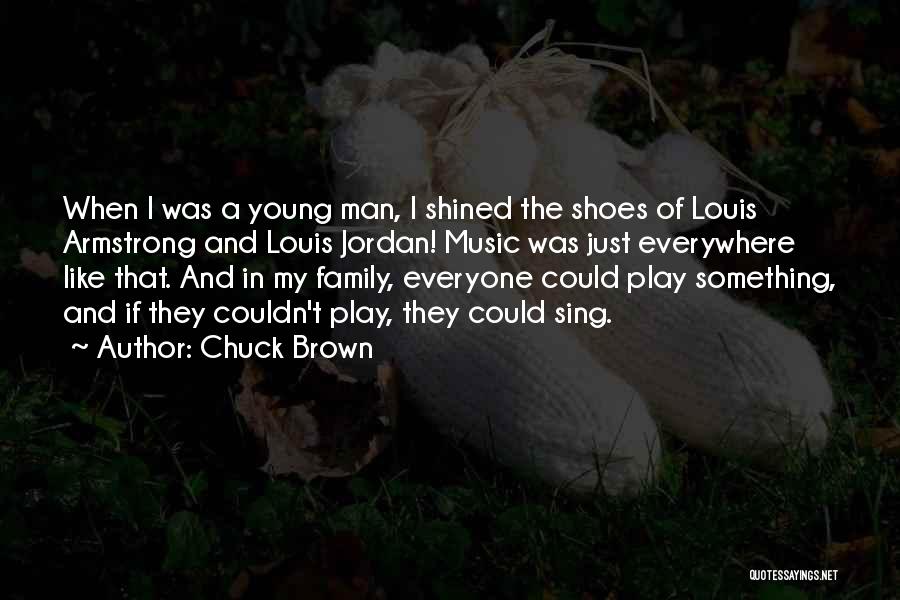 Chuck Brown Quotes: When I Was A Young Man, I Shined The Shoes Of Louis Armstrong And Louis Jordan! Music Was Just Everywhere