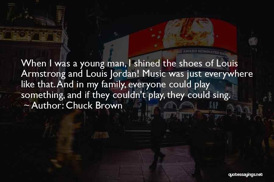 Chuck Brown Quotes: When I Was A Young Man, I Shined The Shoes Of Louis Armstrong And Louis Jordan! Music Was Just Everywhere