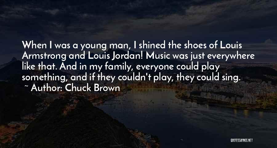 Chuck Brown Quotes: When I Was A Young Man, I Shined The Shoes Of Louis Armstrong And Louis Jordan! Music Was Just Everywhere