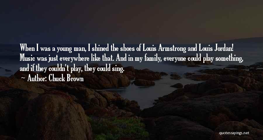 Chuck Brown Quotes: When I Was A Young Man, I Shined The Shoes Of Louis Armstrong And Louis Jordan! Music Was Just Everywhere