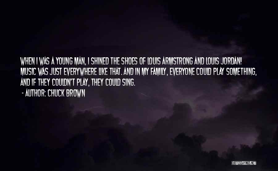 Chuck Brown Quotes: When I Was A Young Man, I Shined The Shoes Of Louis Armstrong And Louis Jordan! Music Was Just Everywhere