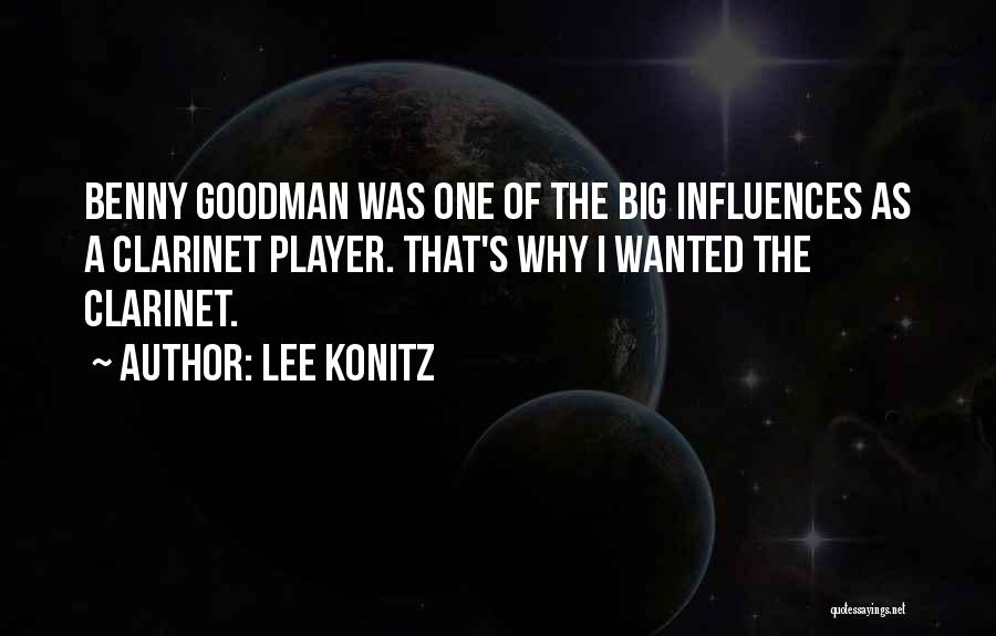 Lee Konitz Quotes: Benny Goodman Was One Of The Big Influences As A Clarinet Player. That's Why I Wanted The Clarinet.