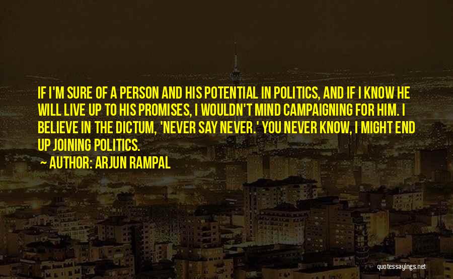 Arjun Rampal Quotes: If I'm Sure Of A Person And His Potential In Politics, And If I Know He Will Live Up To