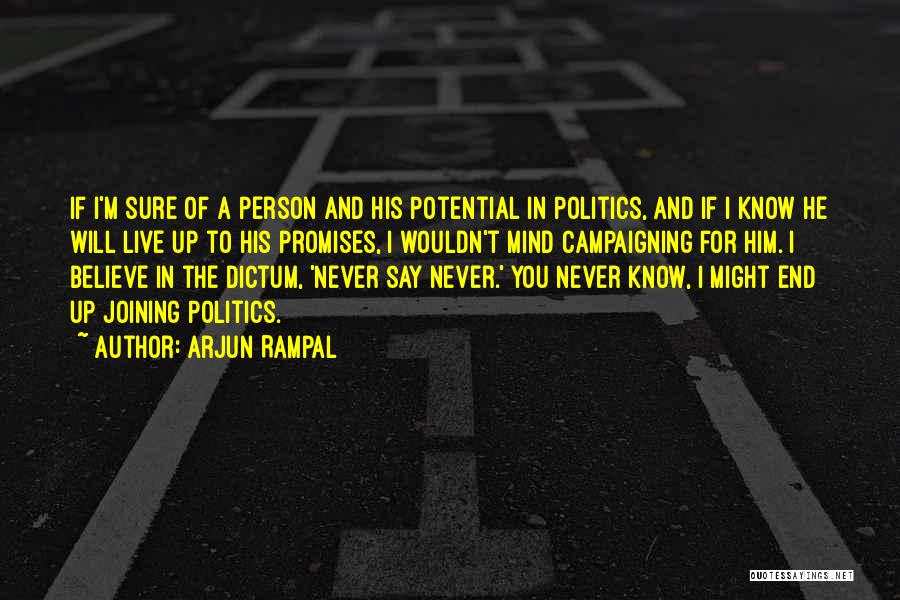 Arjun Rampal Quotes: If I'm Sure Of A Person And His Potential In Politics, And If I Know He Will Live Up To