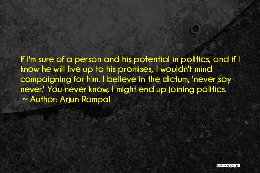 Arjun Rampal Quotes: If I'm Sure Of A Person And His Potential In Politics, And If I Know He Will Live Up To