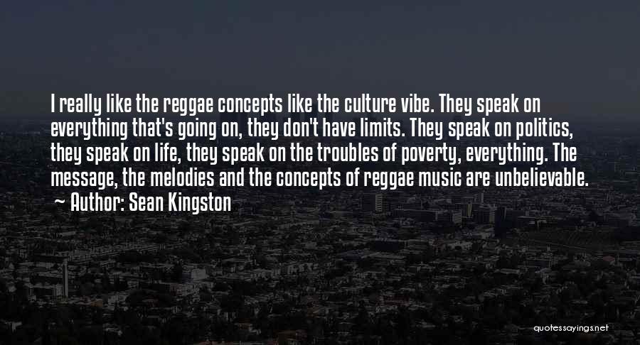 Sean Kingston Quotes: I Really Like The Reggae Concepts Like The Culture Vibe. They Speak On Everything That's Going On, They Don't Have