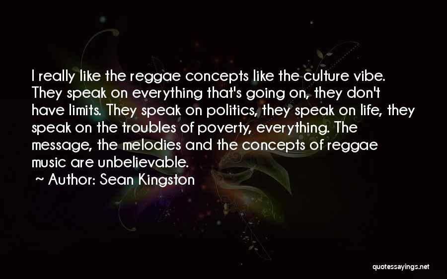 Sean Kingston Quotes: I Really Like The Reggae Concepts Like The Culture Vibe. They Speak On Everything That's Going On, They Don't Have