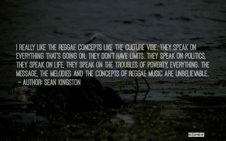 Sean Kingston Quotes: I Really Like The Reggae Concepts Like The Culture Vibe. They Speak On Everything That's Going On, They Don't Have